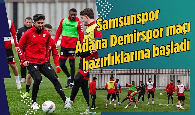 Samsunspor Adana Demirspor maçı hazırlıklarına başladı