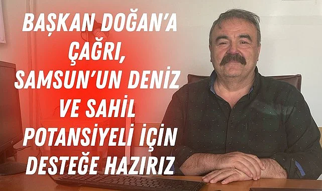 Başkan Doğan'a çağrı, Samsun'un Deniz ve Sahil Potansiyeli İçin desteğe hazırız