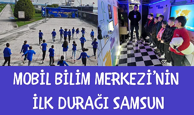 Mobil Bilim Merkezi'nin ilk durağı Samsun
