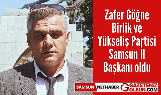 Zafer Göğne Birlik ve Yükseliş Partisi Samsun İl Başkanı oldu
