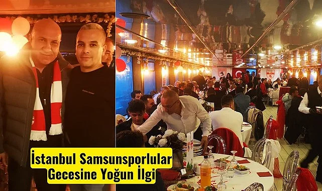 İstanbul’da Samsun Rüzgarı! İstanbul Samsunsporlular Gecesine Yoğun İlgi
