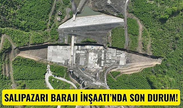 Samsun'da Salıpazarı Barajı İnşaatında Son Durum Bilgisi Paylaşıldı