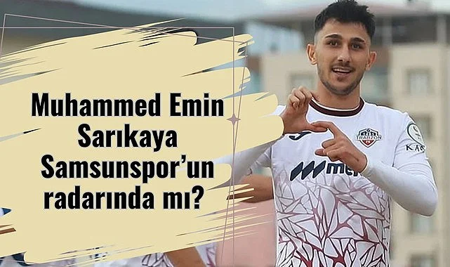 Samsunspor Muhammed Emin Sarıkaya'yı istiyor mu?