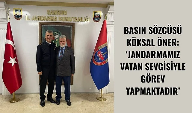 BASIN SÖZCÜSÜ KÖKSAL ÖNER: JANDARMAMIZ VATAN SEVGİSİYLE GÖREV YAPMAKTADIR