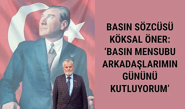 BASIN SÖZCÜSÜ KÖKSAL ÖNER: ‘BASIN MENSUBU ARKADAŞLARIMIN GÜNÜNÜ KUTLUYORUM’