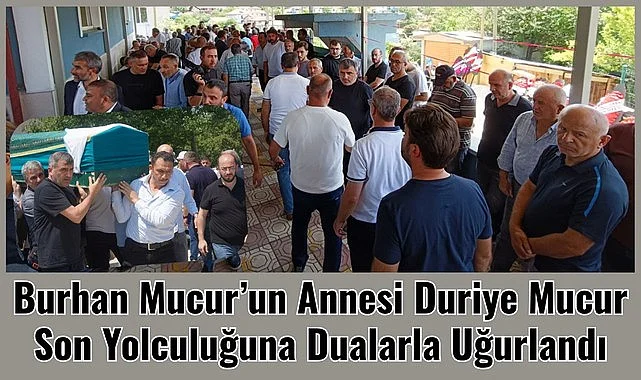 Burhan Mucur'un Annesi Duriye Mucur Son Yolculuğuna Dualarla Uğurlandı