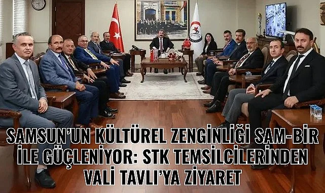 SAMSUN’UN KÜLTÜREL ZENGİNLİĞİ SAM-BİR'DEN VALİ TAVLI’YA ZİYARET