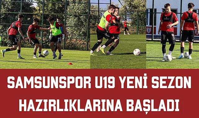 Samsunspor U19, Yeni Sezon Hazırlıklarına Başladı