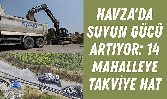 Havza'da suyun gücü artıyor: 14 mahalleye takviye hat