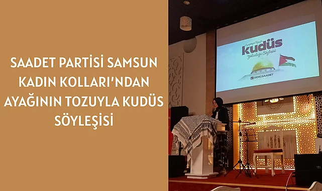 Saadet Partisi Samsun Kadın Kolları'ndan Ayağının Tozuyla Kudüs Söyleşisi