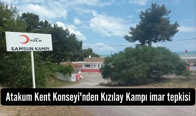 Samsun'da Atakum Kent Konseyi'nden Kızılay Kampı imar tepkisi