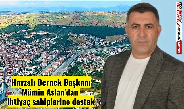 Havzalı Dernek Başkanı Mümin Aslan'dan ihtiyaç sahiplerine destek