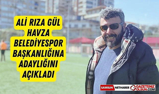 Ali Rıza Gül Havza Belediyespor Başkanlığına Adaylığını Açıkladı