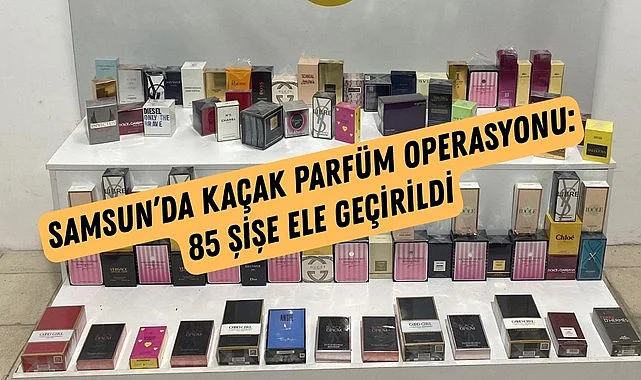 Samsun’da Kaçak Parfüm Operasyonu