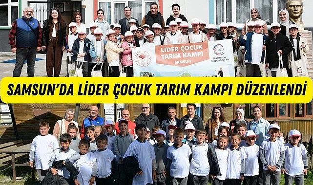 Samsun'da Lider Çocuk Tarım Kampı Gerçekleştirildi