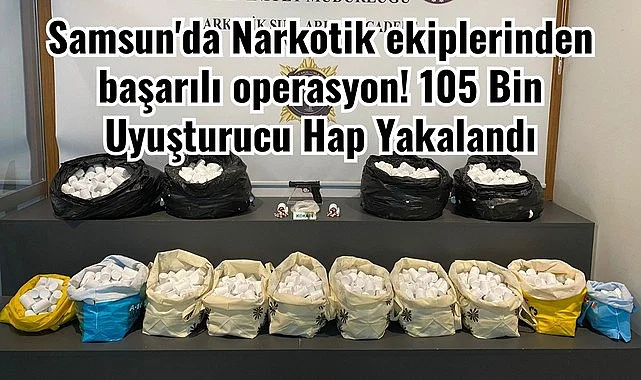 Samsun Polisinden Nokta Atışı Operasyon: 105 Bin Uyuşturucu Hap Yakalandı