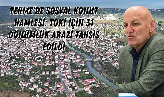 TOKİ Terme'de Sosyal Konut yapacak!