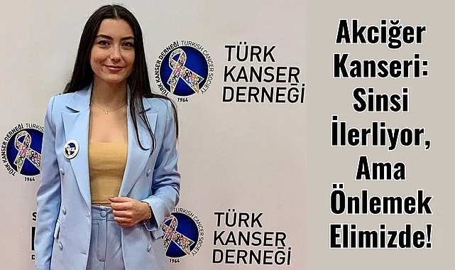 Türk Kanser Derneği Sağlık Direktörü Ezgi Polat yazdı; Akciğer Kanseri Sinsi İlerliyor Ama Önlemek Elimizde!