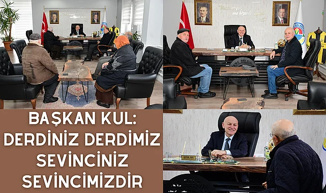 Başkan Kul: Derdiniz derdimiz sevinciniz sevincimizdir