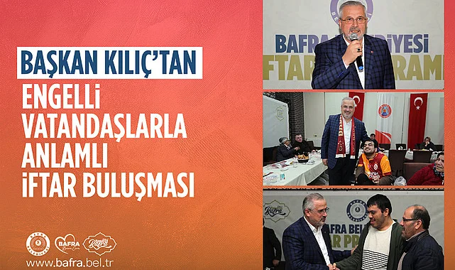 Başkan Kılıç'tan engelli vatandaşlarla anlamlı iftar buluşması