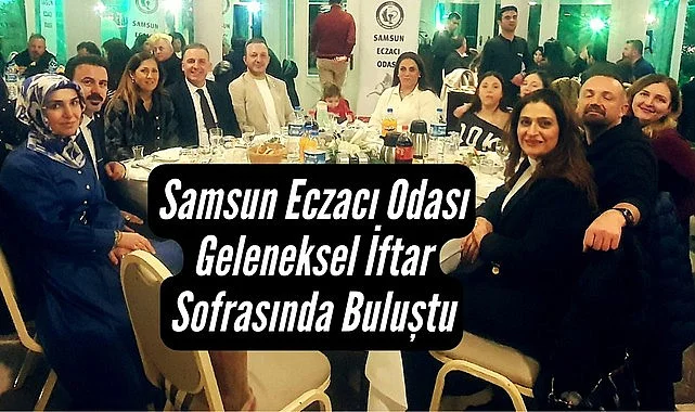 Samsun Eczacı Odası Geleneksel İftar Sofrasında Buluştu