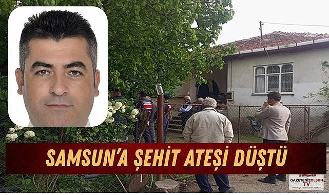 SAMSUN’A ŞEHİT ATEŞİ DÜŞTÜ