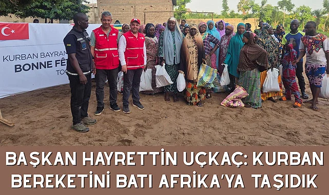Başkan Hayrettin Uçkaç: Kurban bereketini Batı Afrika'ya taşıdık