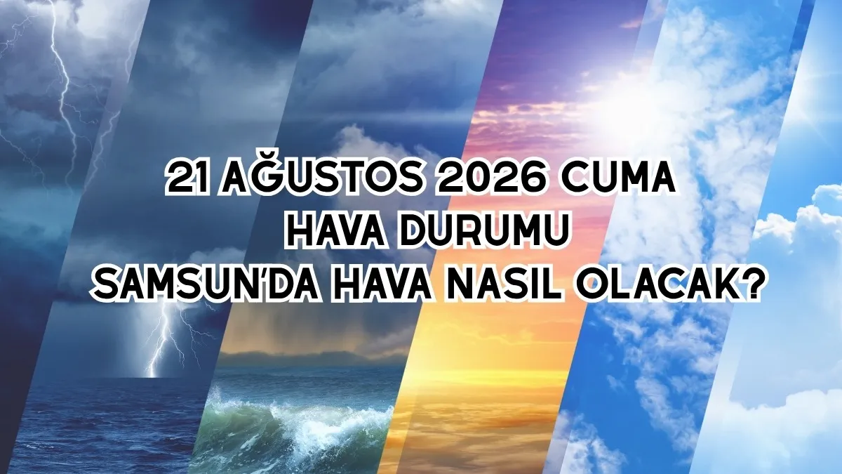 21 Ağustos Cuma Samsun hava durumu, Samsun’da Hava Nasıl Olacak?