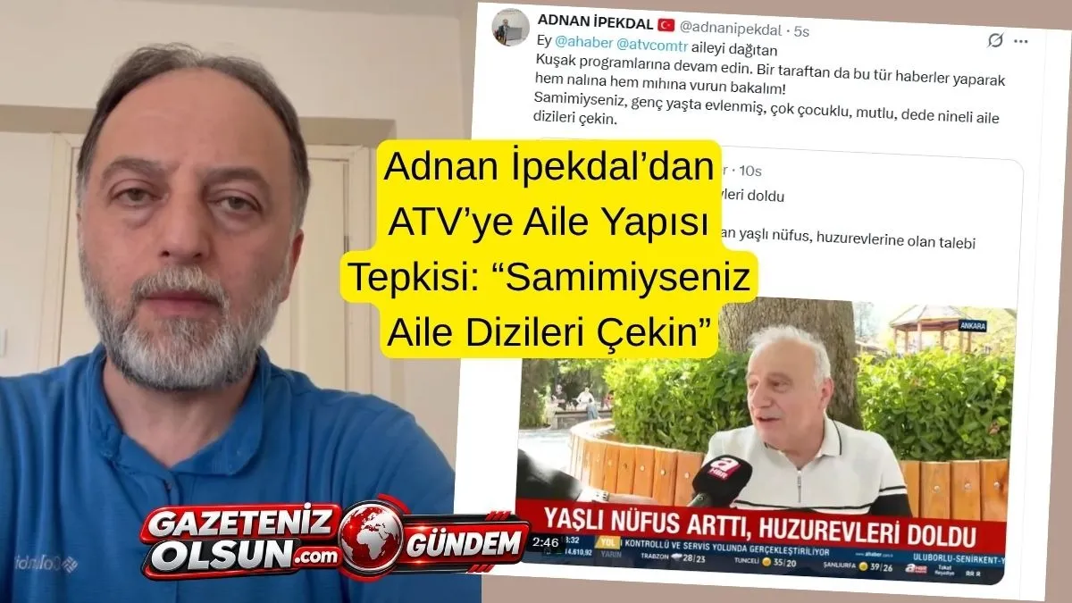 Adnan İpekdal’dan ATV’ye Aile Yapısı Tepkisi: Samimiyseniz Aile Dizileri Çekin