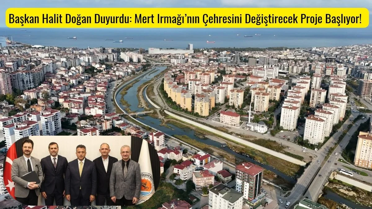 Başkan Halit Doğan Duyurdu: Mert Irmağı’nın Çehresini Değiştirecek Proje Başlıyor!