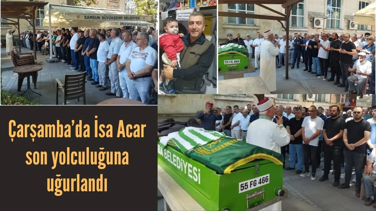 Çarşamba’da İsa Acar son yolculuğuna uğurlandı