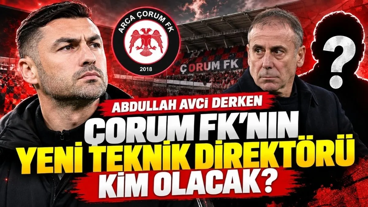 Çorum FK’da Yeni Teknik Direktör Kim Olacak? Son İddia Burak Yılmaz