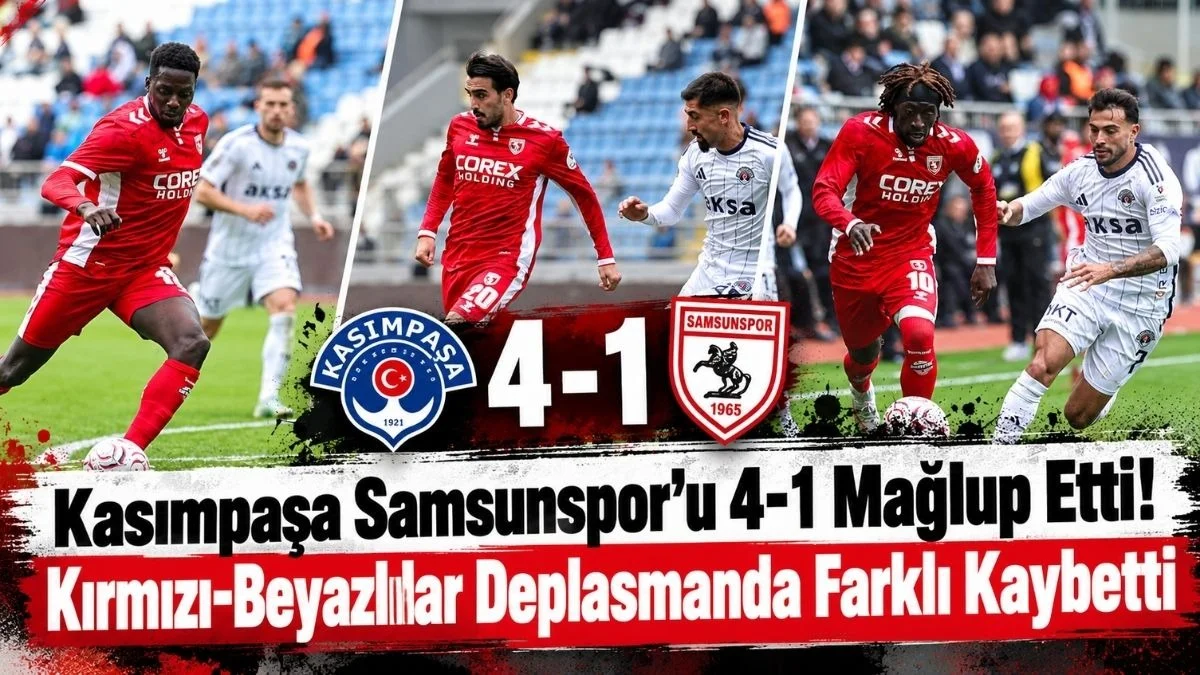 Kasımpaşa İkinci Yarıda Farkı Açtı: Samsunspor’dan Ağır Mağlubiyet