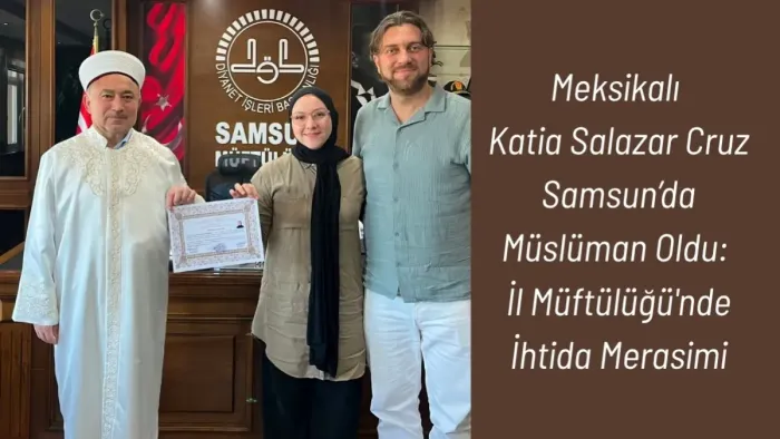 Meksikalı Katia Salazar Cruz Samsun’da Müslüman Oldu