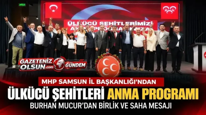 MHP Samsun’da Ülkücü Şehitler Dualarla Anıldı, Başkan Mucur'dan net mesaj!