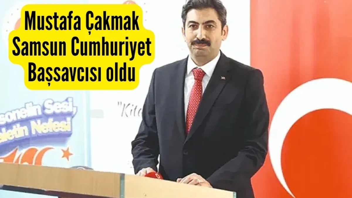 Mustafa Çakmak Samsun Cumhuriyet Başsavcısı oldu! Başsavcısı  Mustafa Çakmak kimdir?