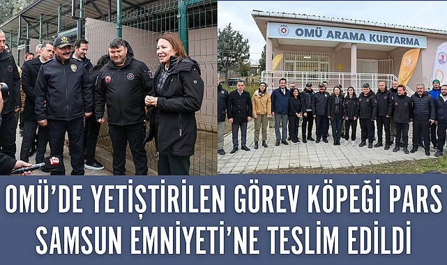 OMÜ’DE YETİŞTİRİLEN GÖREV KÖPEĞİ PARS SAMSUN EMNİYETİ’NE TESLİM EDİLDİ