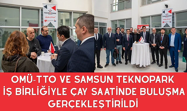 OMÜ-TTO VE SAMSUN TEKNOPARK İŞ BİRLİĞİYLE ÇAY SAATİNDE BULUŞMA GERÇEKLEŞTİRİLDİ