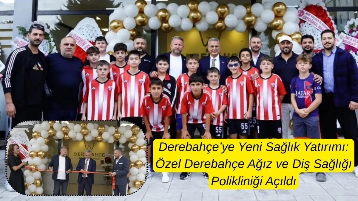 Özel Derebahçe Ağız ve Diş Sağlığı Polikliniği Hizmete Açıldı