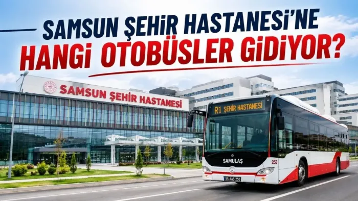 Samsun Şehir Hastanesi’ne Hangi Otobüsler Gidiyor? Güncel Hatlar ve Güzergahlar