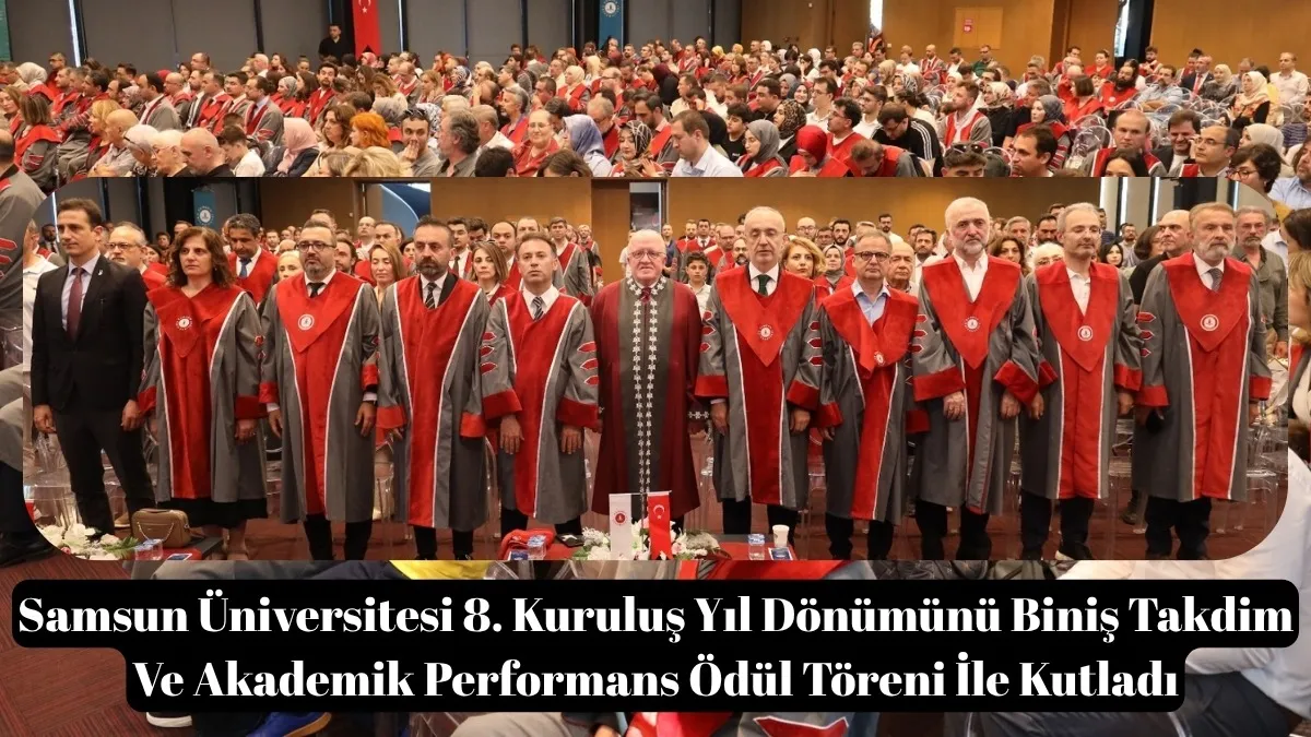 Samsun Üniversitesi 8. Kuruluş Yıl Dönümünü Biniş Takdim Ve Akademik Performans Ödül Töreni İle Kutladı