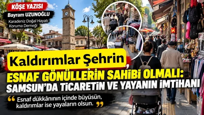 Samsun’da Gerçek esnaflık, şehrine ve insanına yük olmak değil, o şehri güzelleştirmektir!