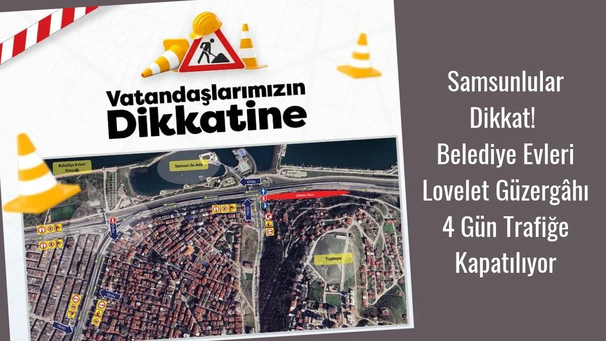 Samsun’da Hangi Yol Kapatılıyor? Belediye Evleri – Lovelet Güzergâhında Trafik Düzenlemesi