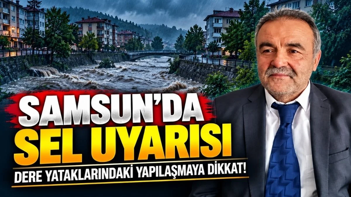 Samsun'da Karadeniz Derneği’nden Sel Uyarısı: Dere Yataklarındaki Yapılaşmaya Dikkat!