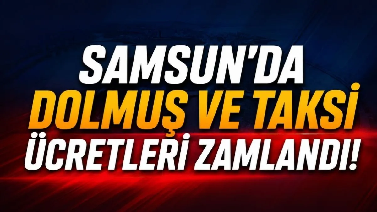 Samsun’da taksi ve dolmuş ücretleri zamlandı! İşte yeni tarifeler
