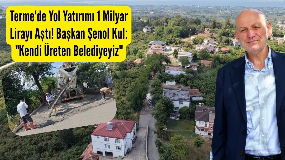 Terme'de Yol Yatırımı 1 Milyar Lirayı Aştı! Başkan Şenol Kul: Kendi Üreten Belediyeyiz