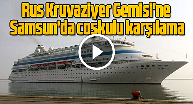 Rus Kruvaziyer Gemisi'ne Samsun'da coşkulu karşılama