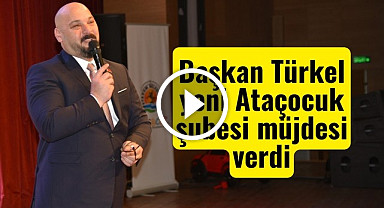 Başkan Türkel yeni Ataçocuk şubesi müjdesi verdi