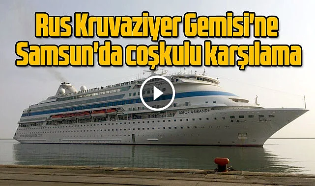 Rus Kruvaziyer Gemisi'ne Samsun'da coşkulu karşılama