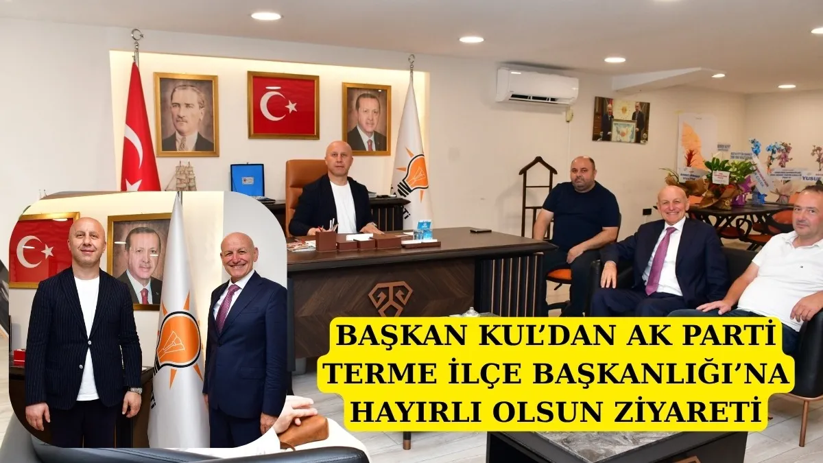 Başkan Kul'dan Terme İlçe Teşkilatına Hayırlı Olsun ziyareti